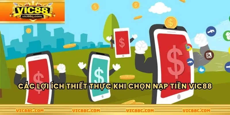 Các lợi ích thiết thực khi chọn nạp tiền Vic88
