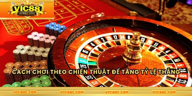 Cách chơi theo chiến thuật để tăng tỷ lệ thắng