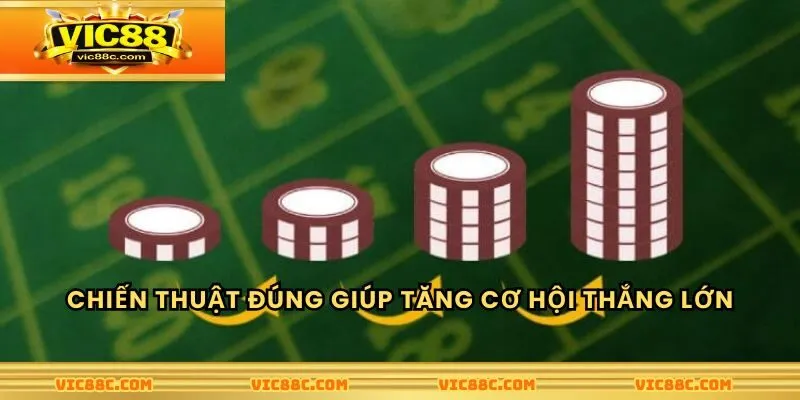 Chiến thuật đúng giúp tăng cơ hội thắng lớn