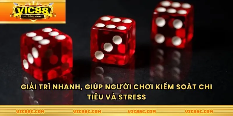 Giải trí nhanh, giúp người chơi kiểm soát chi tiêu và stress