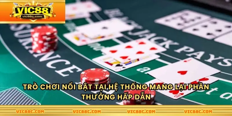 Trò chơi nổi bật tại hệ thống mang lại phần thưởng hấp dẫn